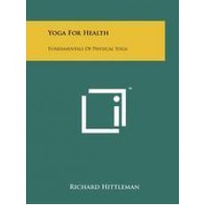 Yoga for Health: Fundamentals of Physical Yoga (Paperback) by Richard Hittleman